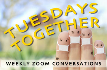 TUESDAYS TOGETHER | Weekly Zoom Conversations